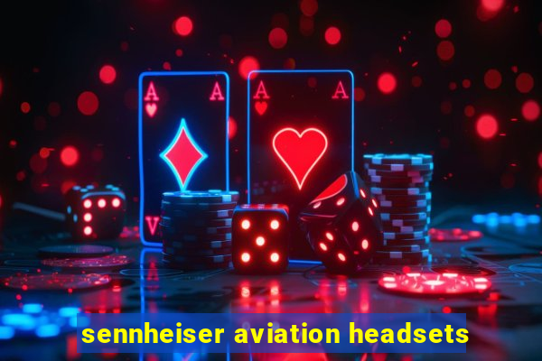 sennheiser aviation headsets